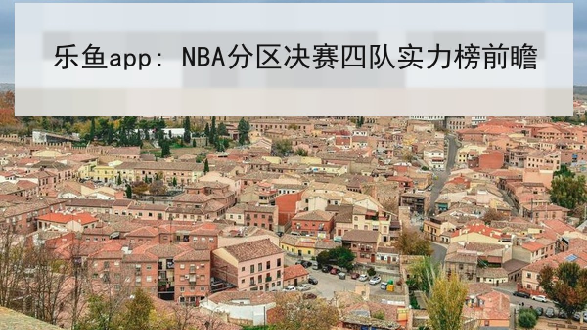 乐鱼app: NBA分区决赛四队实力榜前瞻